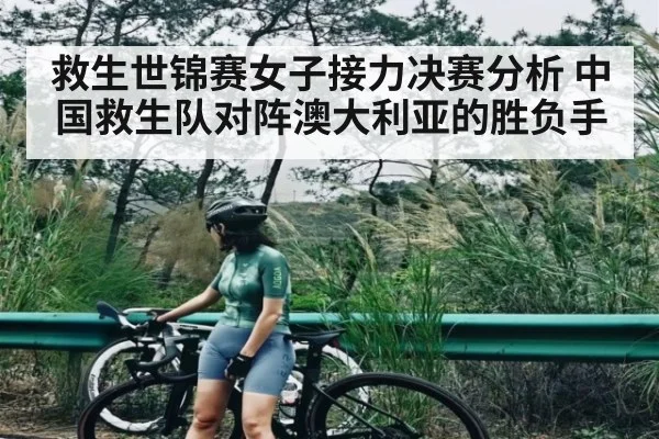 救生世锦赛女子接力决赛分析 中国救生队对阵澳大利亚的胜负手